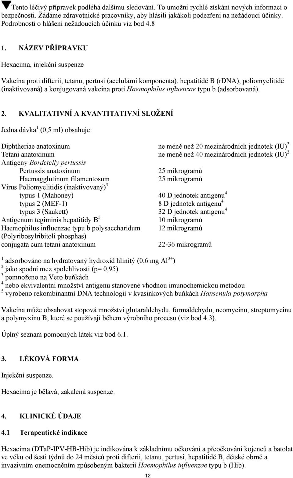 NÁZEV PŘÍPRAVKU Hexacima, injekční suspenze Vakcína proti difterii, tetanu, pertusi (acelulární komponenta), hepatitidě B (rdna), poliomyelitidě (inaktivovaná) a konjugovaná vakcína proti Haemophilus