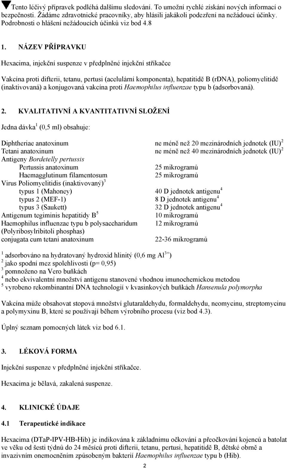 NÁZEV PŘÍPRAVKU Hexacima, injekční suspenze v předplněné injekční stříkačce Vakcína proti difterii, tetanu, pertusi (acelulární komponenta), hepatitidě B (rdna), poliomyelitidě (inaktivovaná) a