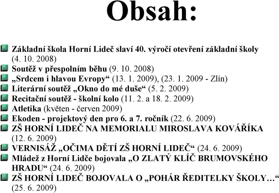 a 7. ročník (22. 6. 2009) ZŠ HORNÍ LIDEČ NA MEMORIALU MIROSLAVA KOVÁŘÍKA (12. 6. 2009) VERNISÁŽ OČIMA DĚTÍ ZŠ HORNÍ LIDEČ (24. 6. 2009) Mládež z Horní Lidče bojovala O ZLATÝ KLÍČ BRUMOVSKÉHO HRADU (24.