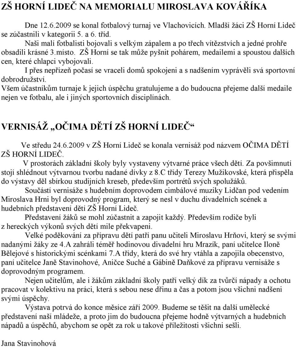 ZŠ Horní se tak může pyšnit pohárem, medailemi a spoustou dalších cen, které chlapci vybojovali. I přes nepřízeň počasí se vraceli domů spokojeni a s nadšením vyprávěli svá sportovní dobrodružství.
