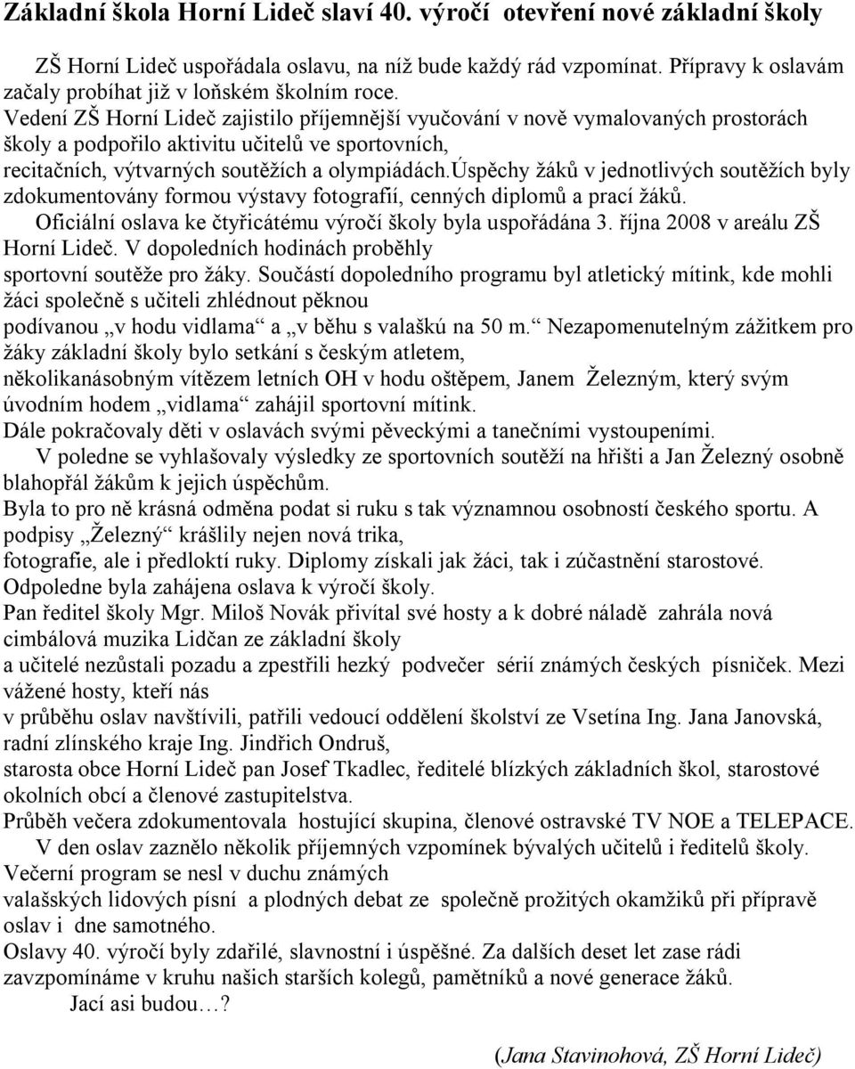 Vedení ZŠ Horní Lideč zajistilo příjemnější vyučování v nově vymalovaných prostorách školy a podpořilo aktivitu učitelů ve sportovních, recitačních, výtvarných soutěžích a olympiádách.