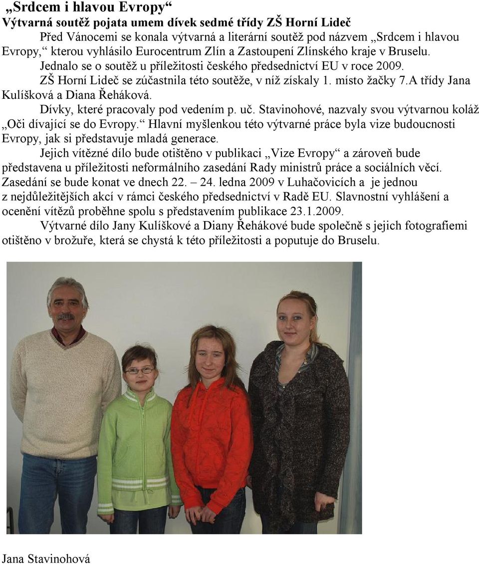 A třídy Jana Kulíšková a Diana Řeháková. Dívky, které pracovaly pod vedením p. uč. Stavinohové, nazvaly svou výtvarnou koláž Oči dívající se do Evropy.