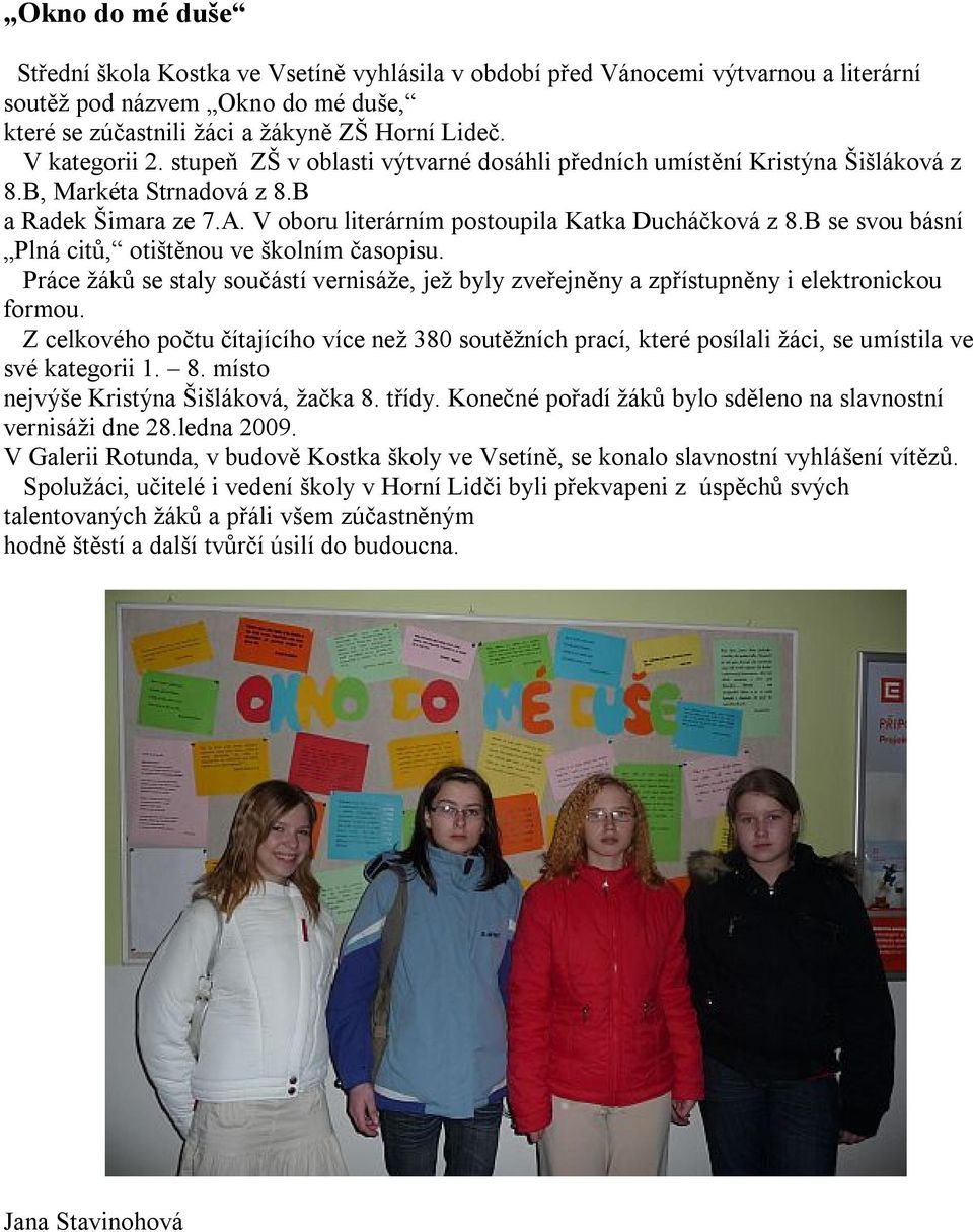 B se svou básní Plná citů, otištěnou ve školním časopisu. Práce žáků se staly součástí vernisáže, jež byly zveřejněny a zpřístupněny i elektronickou formou.