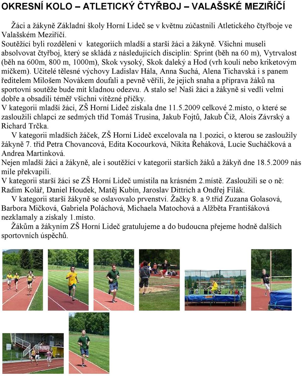 Všichni museli absolvovat čtyřboj, který se skládá z následujících disciplín: Sprint (běh na 60 m), Vytrvalost (běh na 600m, 800 m, 1000m), Skok vysoký, Skok daleký a Hod (vrh koulí nebo kriketovým