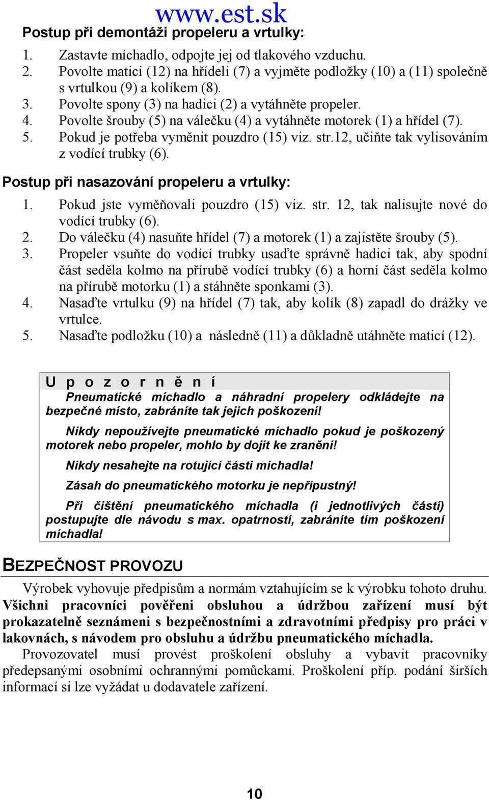 Povolte šrouby (5) na válečku (4) a vytáhněte motorek (1) a hřídel (7). 5. Pokud je potřeba vyměnit pouzdro (15) viz. str.12, učiňte tak vylisováním z vodící trubky (6).