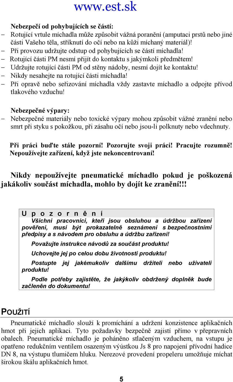 Nikdy nesahejte na rotující části míchadla! Při opravě nebo seřizování míchadla vždy zastavte míchadlo a odpojte přívod tlakového vzduchu!