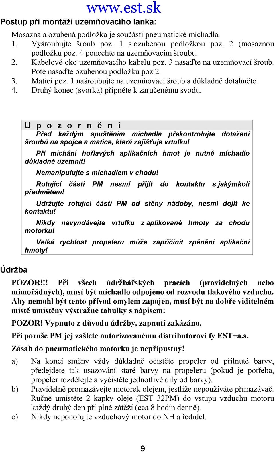 1 našroubujte na uzemňovací šroub a důkladně dotáhněte. 4. Druhý konec (svorka) připněte k zaručenému svodu.