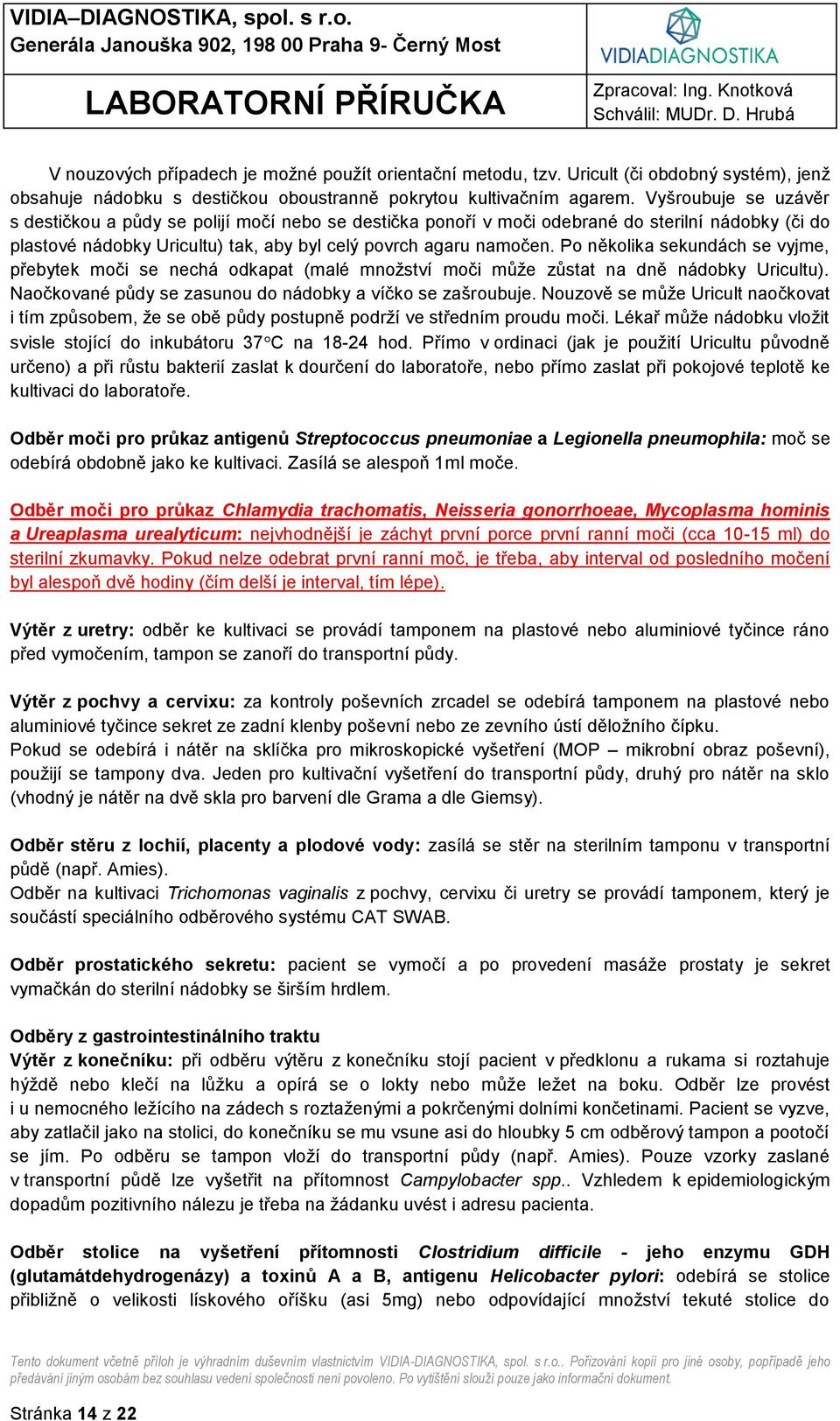 Po několika sekundách se vyjme, přebytek moči se nechá odkapat (malé množství moči může zůstat na dně nádobky Uricultu). Naočkované půdy se zasunou do nádobky a víčko se zašroubuje.