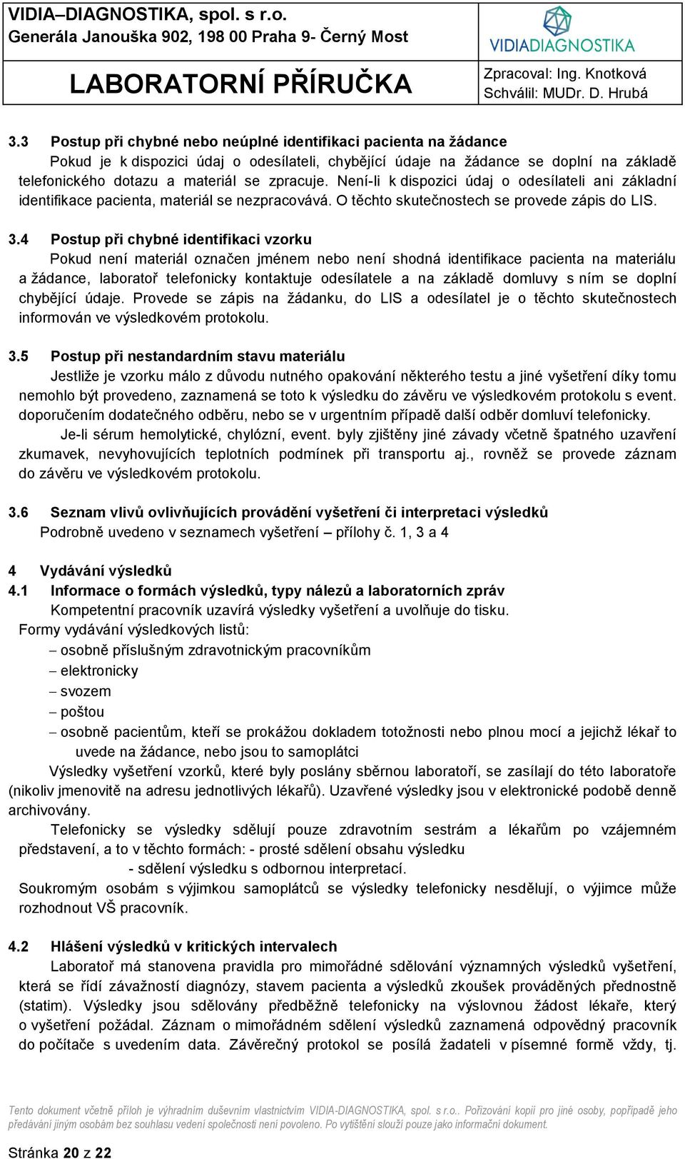 4 Postup při chybné identifikaci vzorku Pokud není materiál označen jménem nebo není shodná identifikace pacienta na materiálu a žádance, laboratoř telefonicky kontaktuje odesílatele a na základě
