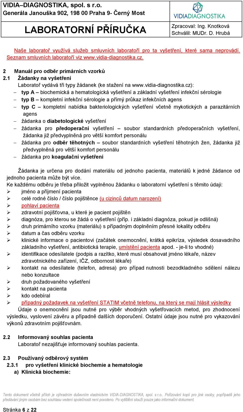 cz): typ A biochemická a hematologická vyšetření a základní vyšetření infekční sérologie typ B kompletní infekční sérologie a přímý průkaz infekčních agens typ C kompletní nabídka bakteriologických