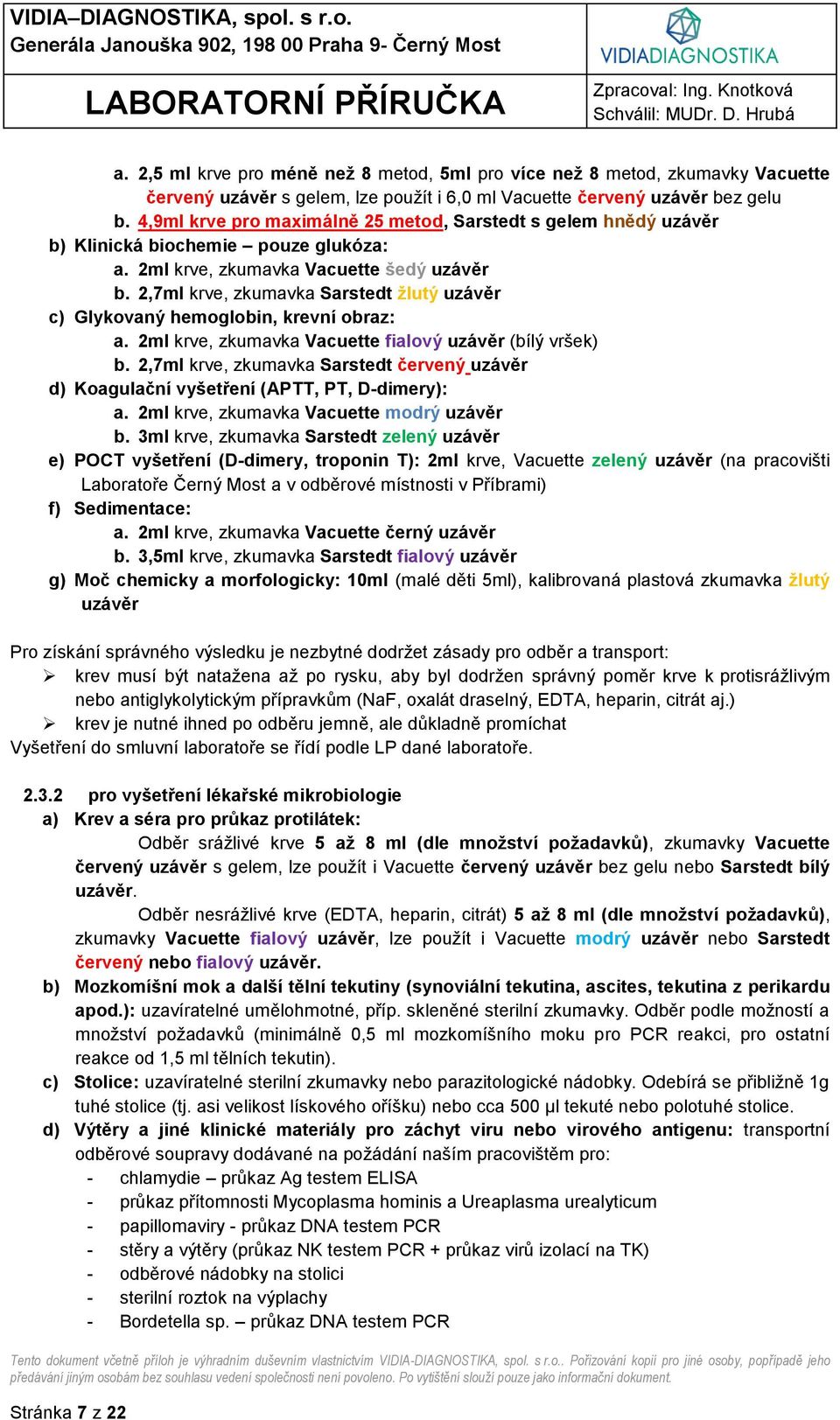 2,7ml krve, zkumavka Sarstedt žlutý uzávěr c) Glykovaný hemoglobin, krevní obraz: a. 2ml krve, zkumavka Vacuette fialový uzávěr (bílý vršek) b.