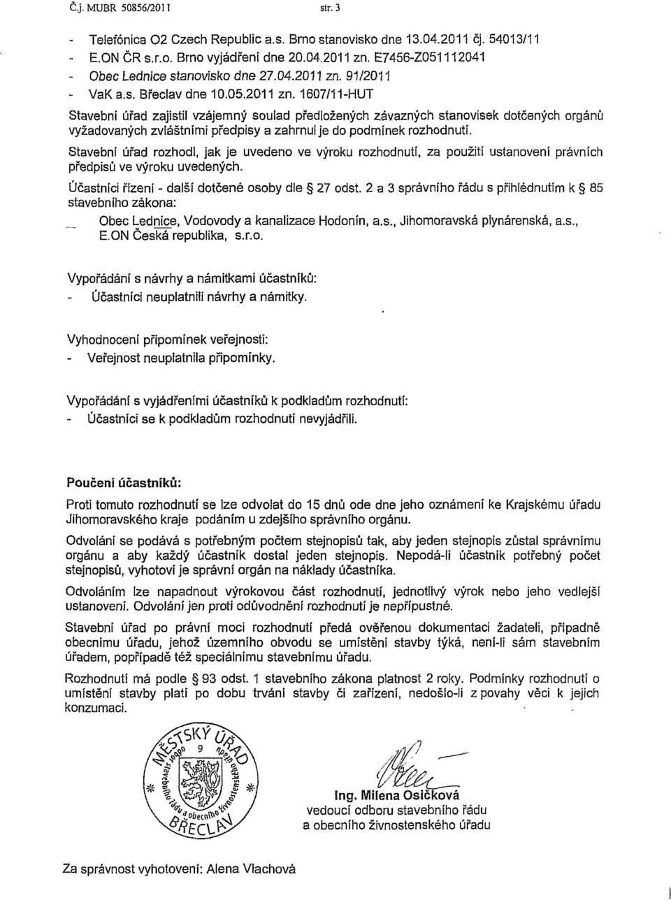 91/2011 - VaKa.s. Břeclav dne 10.05.2011 zn. 1607/11-HUT Stavební úřad zajistil vzájemný soulad předložených závazných stanovisek dotčených orgánů vyžadovaných zvláštními předpisy a zahrnu!