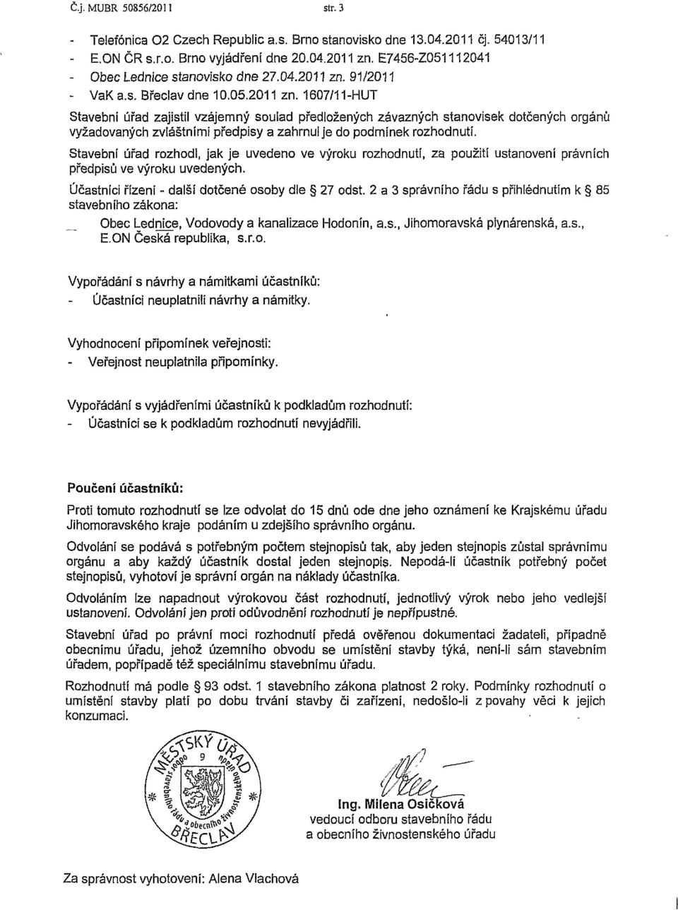 91/2011 - VaKa.s. Břeclav dne 10.05.2011 zn. 1607/11-HUT Stavební úřad zajistil vzájemný soulad předložených závazných stanovisek dotčených orgánů vyžadovaných zvláštními předpisy a zahrnu!