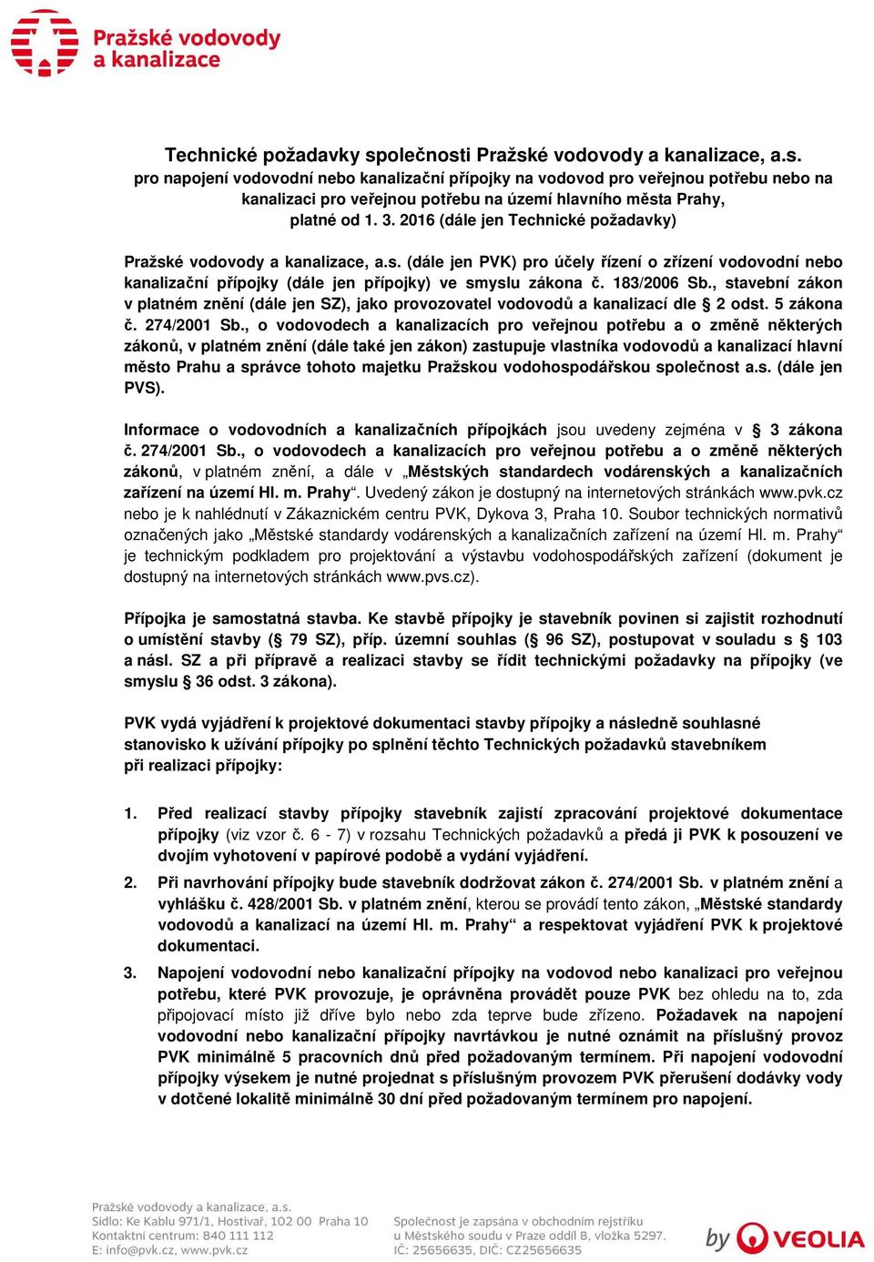 183/2006 Sb., stavební zákon v platném znění (dále jen SZ), jako provozovatel vodovodů a kanalizací dle 2 odst. 5 zákona č. 274/2001 Sb.