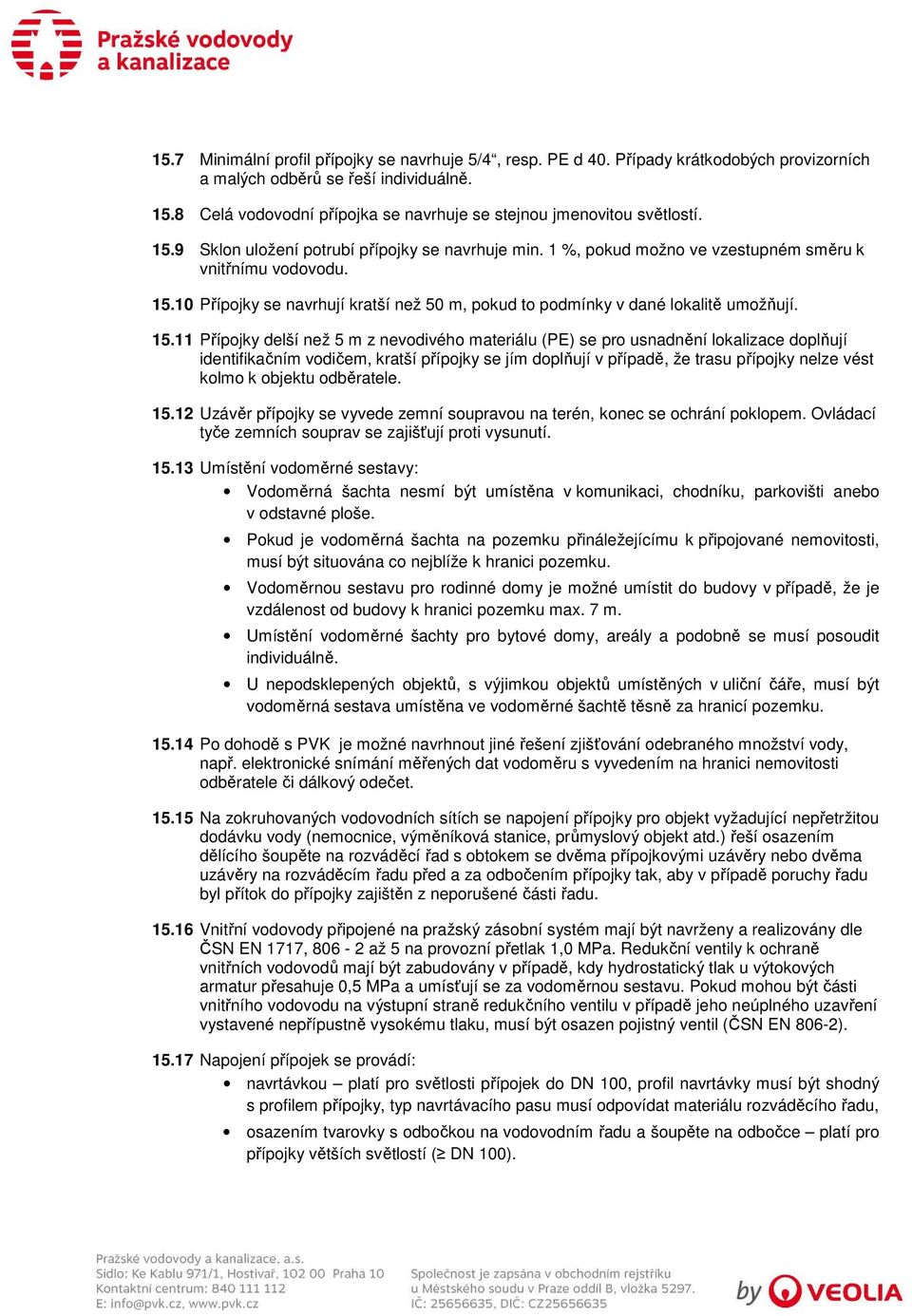 15.11 Přípojky delší než 5 m z nevodivého materiálu (PE) se pro usnadnění lokalizace doplňují identifikačním vodičem, kratší přípojky se jím doplňují v případě, že trasu přípojky nelze vést kolmo k