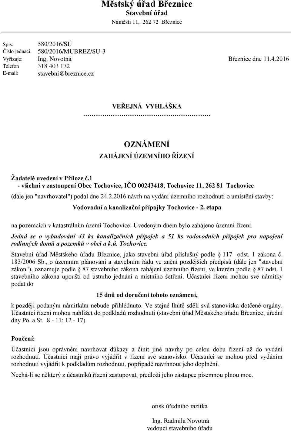 1 - všichni v zastoupení Obec Tochovice, IČO 00243418, Tochovice 11, 262 81 Tochovice (dále jen "navrhovatel") podal dne 24.2.2016 návrh na vydání územního rozhodnutí o umístění stavby: Vodovodní a kanalizační přípojky Tochovice - 2.