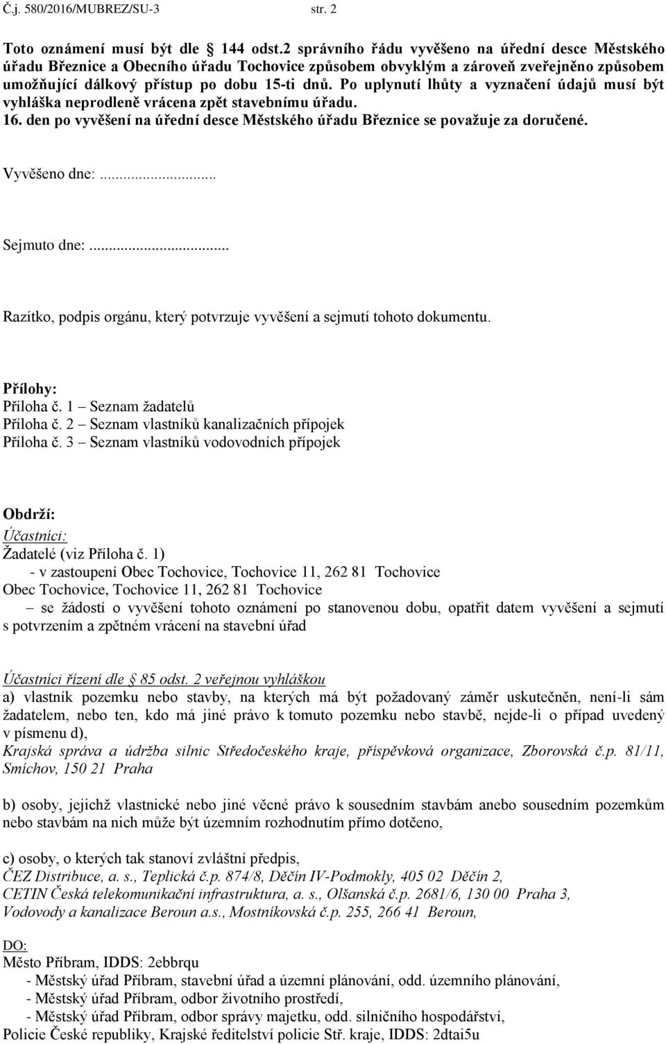 Po uplynutí lhůty a vyznačení údajů musí být vyhláška neprodleně vrácena zpět stavebnímu úřadu. 16. den po vyvěšení na úřední desce Městského úřadu Březnice se považuje za doručené. Vyvěšeno dne:.