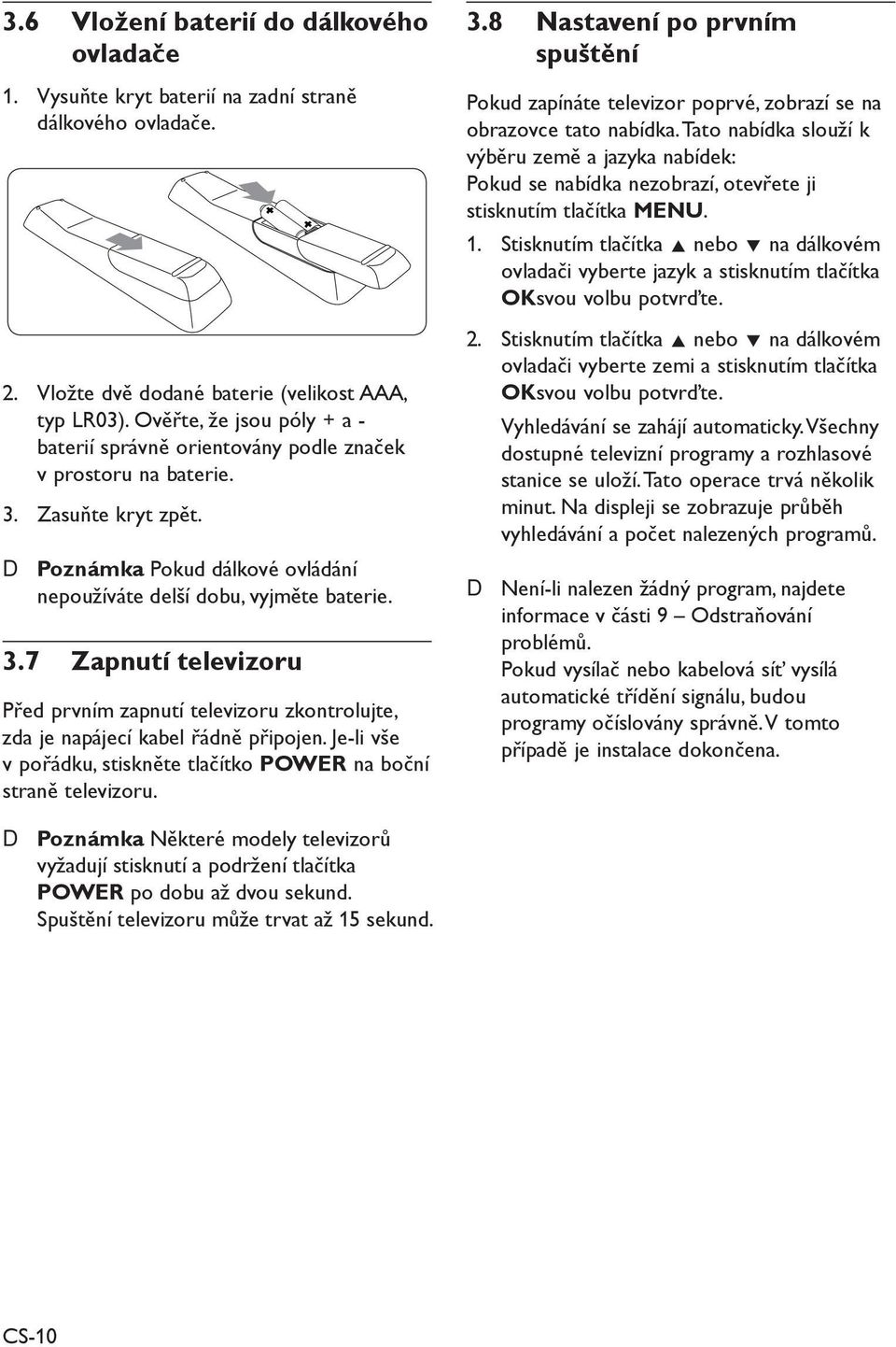 Je-li vše v pořádku, stiskněte tlačítko POWER na boční straně televizoru. 3.8 Nastavení po prvním spuštění Pokud zapínáte televizor poprvé, zobrazí se na obrazovce tato nabídka.