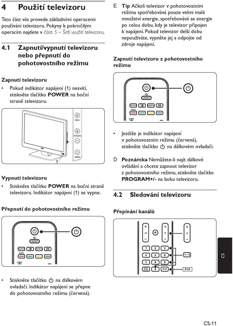 dobu, kdy je televizor připojen k napájení. Pokud televizor delší dobu nepoužíváte, vypněte jej a odpojte od zdroje napájení.