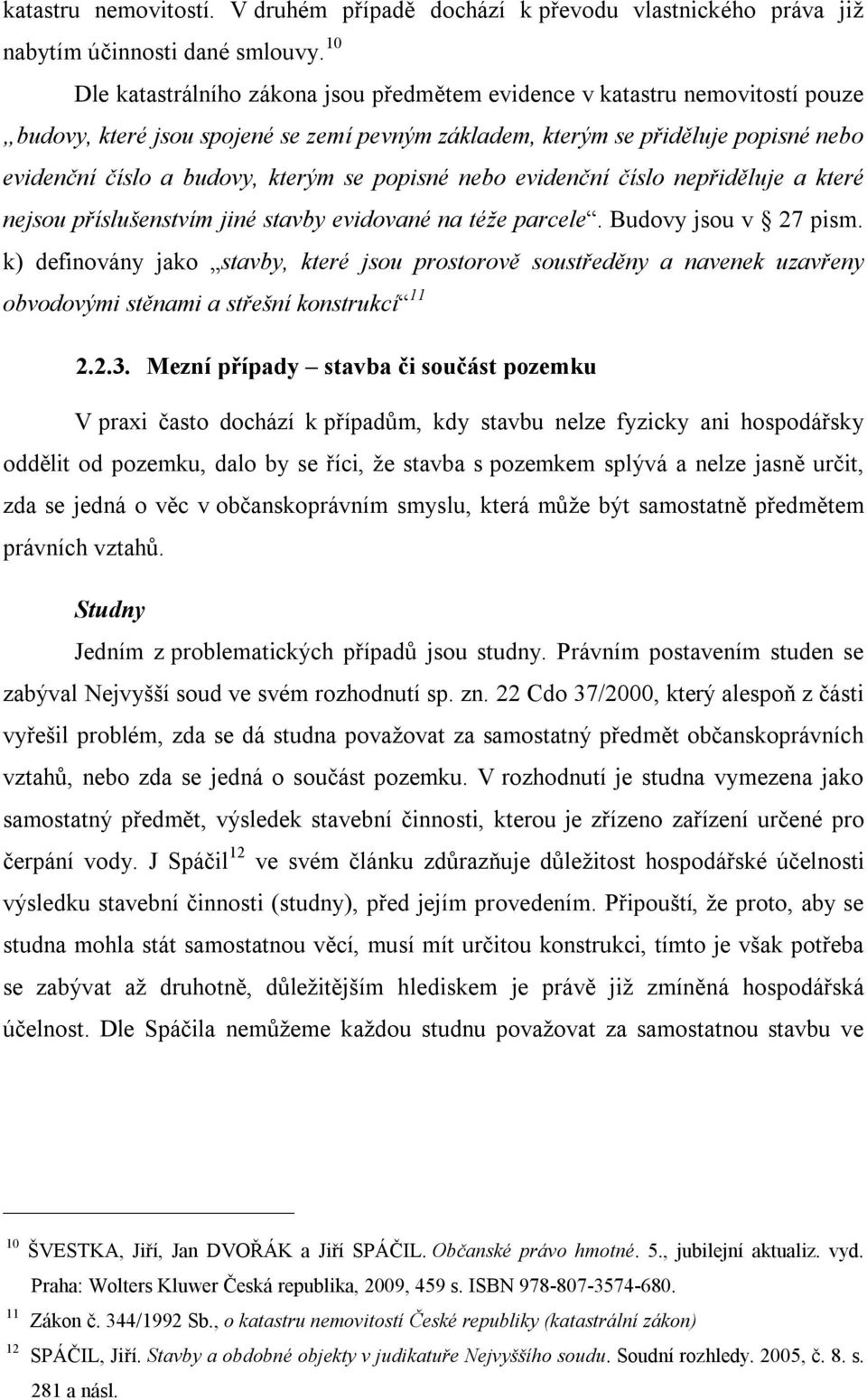 se popisné nebo evidenční číslo nepřiděluje a které nejsou příslušenstvím jiné stavby evidované na téže parcele. Budovy jsou v 27 pism.
