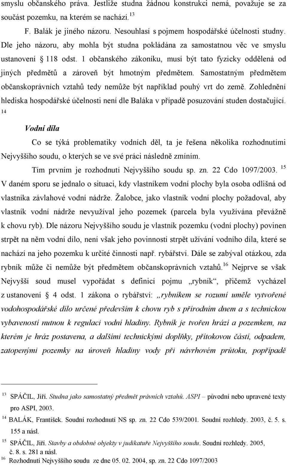 1 občanského zákoníku, musí být tato fyzicky oddělená od jiných předmětů a zároveň být hmotným předmětem. Samostatným předmětem občanskoprávních vztahů tedy nemůže být například pouhý vrt do země.