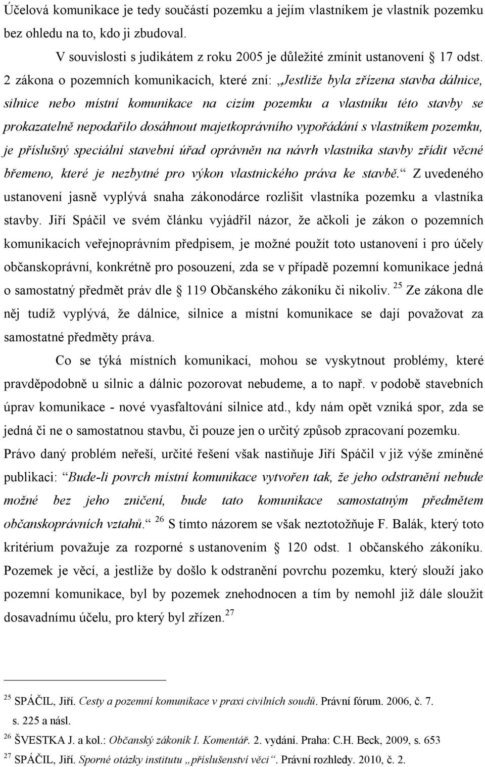 majetkoprávního vypořádání s vlastníkem pozemku, je příslušný speciální stavební úřad oprávněn na návrh vlastníka stavby zřídit věcné břemeno, které je nezbytné pro výkon vlastnického práva ke stavbě.