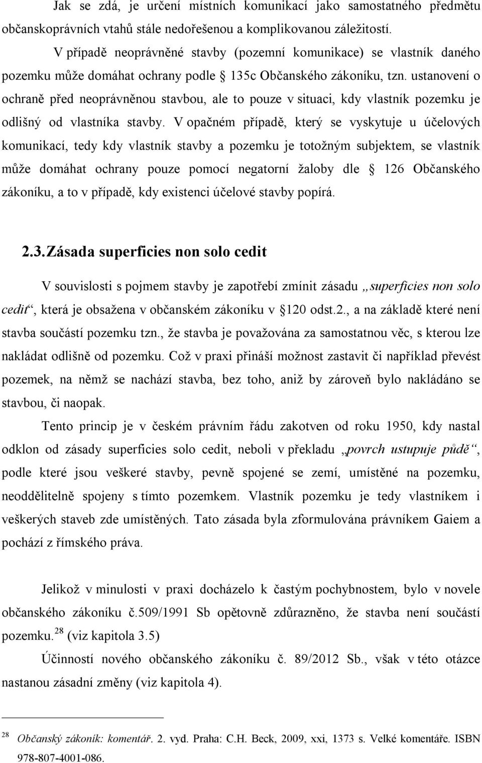 ustanovení o ochraně před neoprávněnou stavbou, ale to pouze v situaci, kdy vlastník pozemku je odlišný od vlastníka stavby.