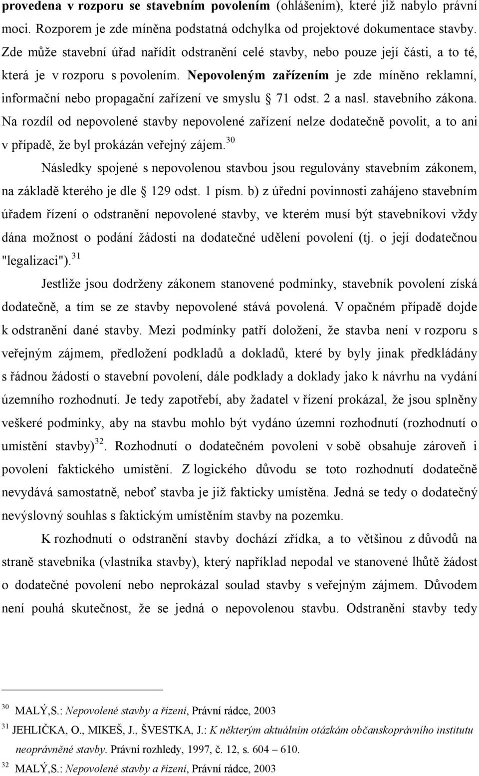 Nepovoleným zařízením je zde míněno reklamní, informační nebo propagační zařízení ve smyslu 71 odst. 2 a nasl. stavebního zákona.