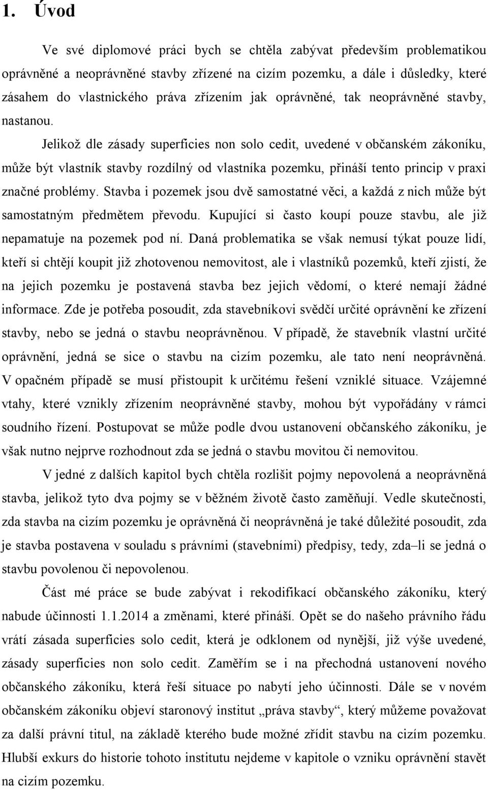 Jelikož dle zásady superficies non solo cedit, uvedené v občanském zákoníku, může být vlastník stavby rozdílný od vlastníka pozemku, přináší tento princip v praxi značné problémy.