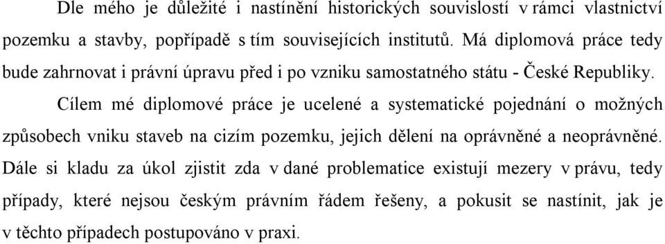 Cílem mé diplomové práce je ucelené a systematické pojednání o možných způsobech vniku staveb na cizím pozemku, jejich dělení na oprávněné a