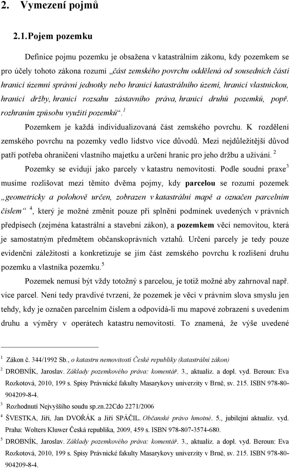 jednotky nebo hranicí katastrálního území, hranicí vlastnickou, hranicí držby, hranicí rozsahu zástavního práva, hranicí druhů pozemků, popř. rozhraním způsobu využití pozemků.