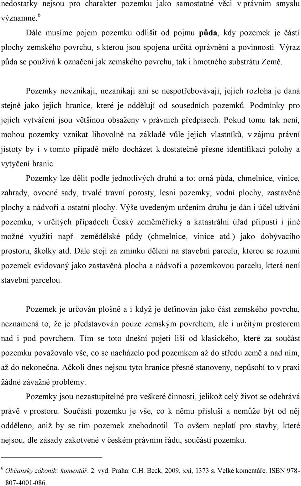 Výraz půda se používá k označení jak zemského povrchu, tak i hmotného substrátu Země.
