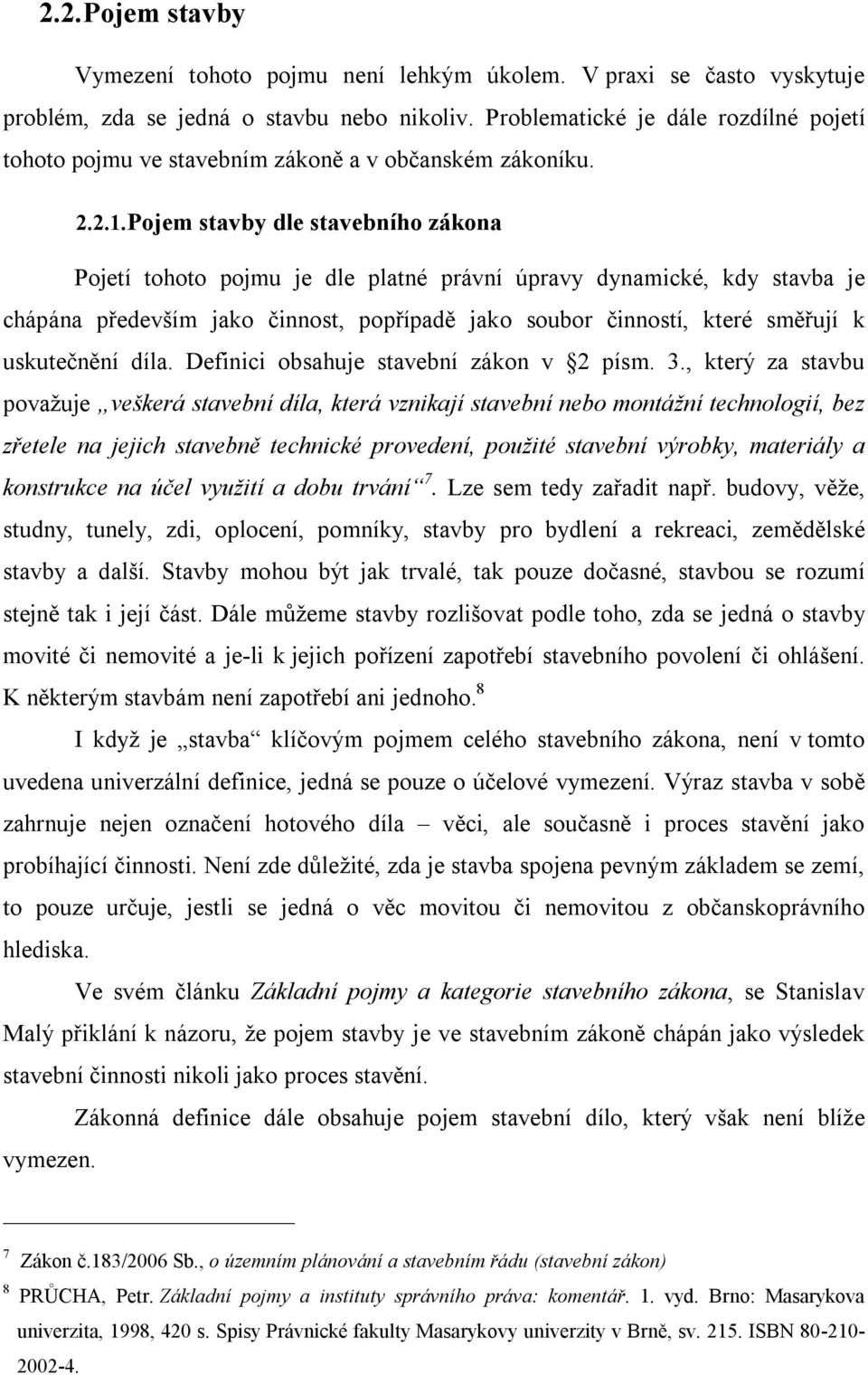 Pojem stavby dle stavebního zákona Pojetí tohoto pojmu je dle platné právní úpravy dynamické, kdy stavba je chápána především jako činnost, popřípadě jako soubor činností, které směřují k uskutečnění