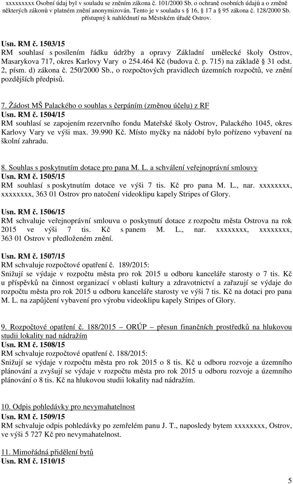 1504/15 RM souhlasí se zapojením rezervního fondu Mateřské školy Ostrov, Palackého 1045, okres Karlovy Vary ve výši max. 39.990 Kč. Místo myčky na nádobí bylo pořízeno vybavení na školní zahradu. 8.