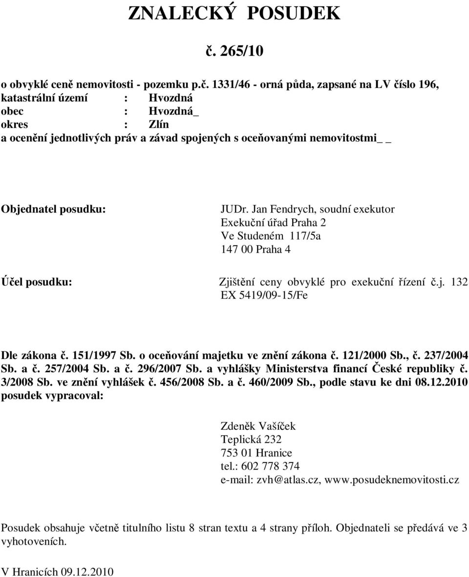 JUDr. Jan Fendrych, soudní exekutor Exeku ní ú ad Praha 2 Ve Studeném 117/5a 147 00 Praha 4 el posudku: Zjišt ní ceny obvyklé pro exeku ní ízení.j. 132 EX 5419/09-15/Fe Dle zákona. 151/1997 Sb.