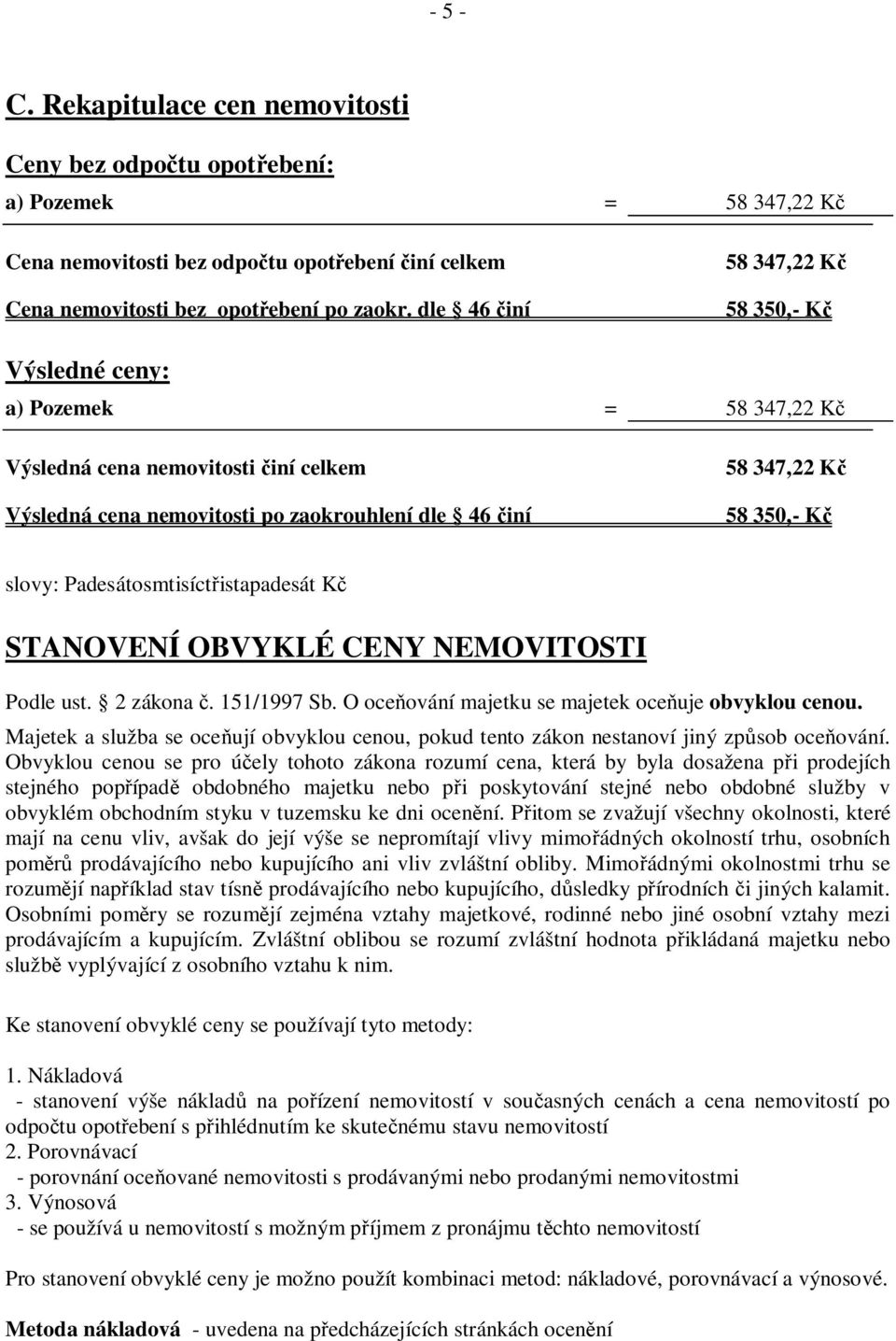 Padesátosmtisíct istapadesát K STANOVENÍ OBVYKLÉ CENY NEMOVITOSTI Podle ust. 2 zákona. 151/1997 Sb. O oce ování majetku se majetek oce uje obvyklou cenou.