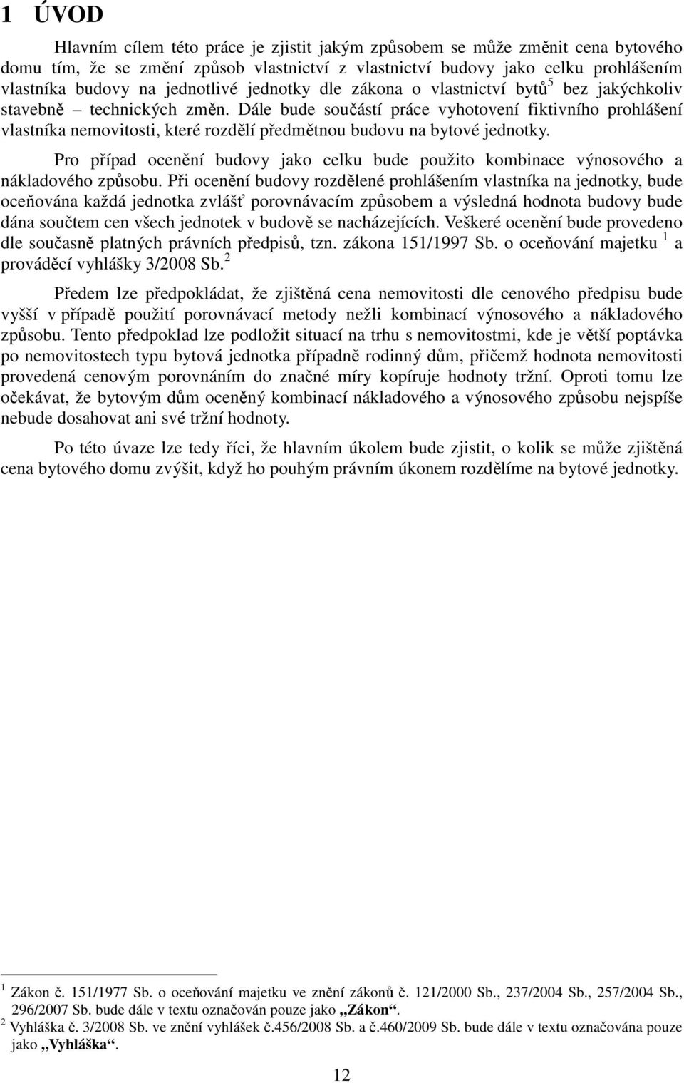 Dále bude součástí práce vyhotovení fiktivního prohlášení vlastníka nemovitosti, které rozdělí předmětnou budovu na bytové jednotky.