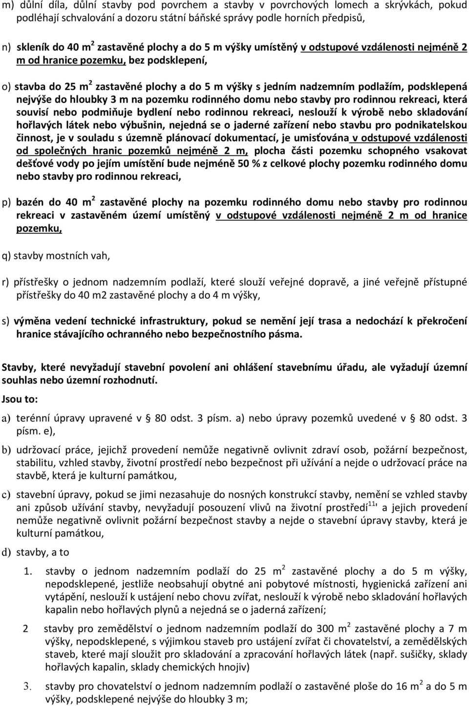 nejvýše do hloubky 3 m na pozemku rodinného domu nebo stavby pro rodinnou rekreaci, která souvisí nebo podmiňuje bydlení nebo rodinnou rekreaci, neslouží k výrobě nebo skladování hořlavých látek nebo