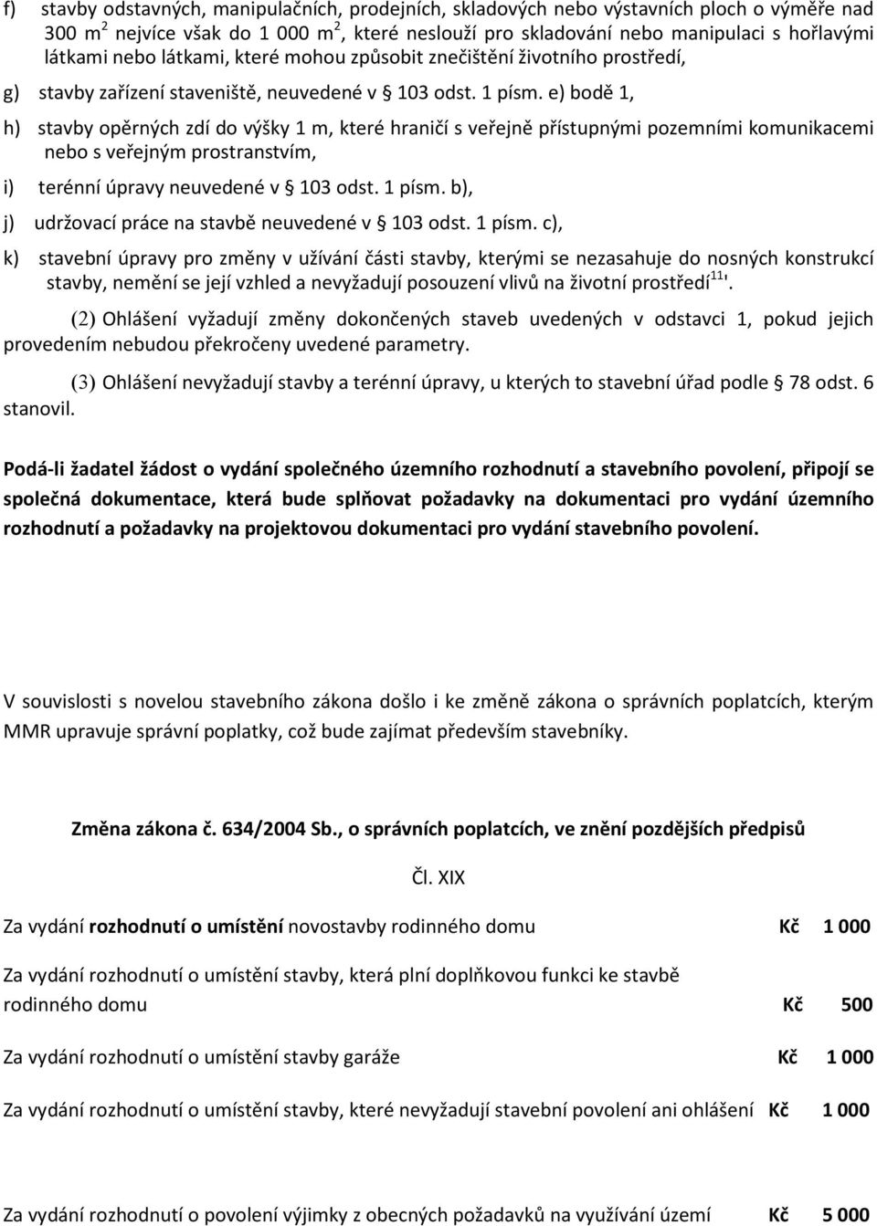 e) bodě 1, h) stavby opěrných zdí do výšky 1 m, které hraničí s veřejně přístupnými pozemními komunikacemi nebo s veřejným prostranstvím, i) terénní úpravy neuvedené v 103 odst. 1 písm.