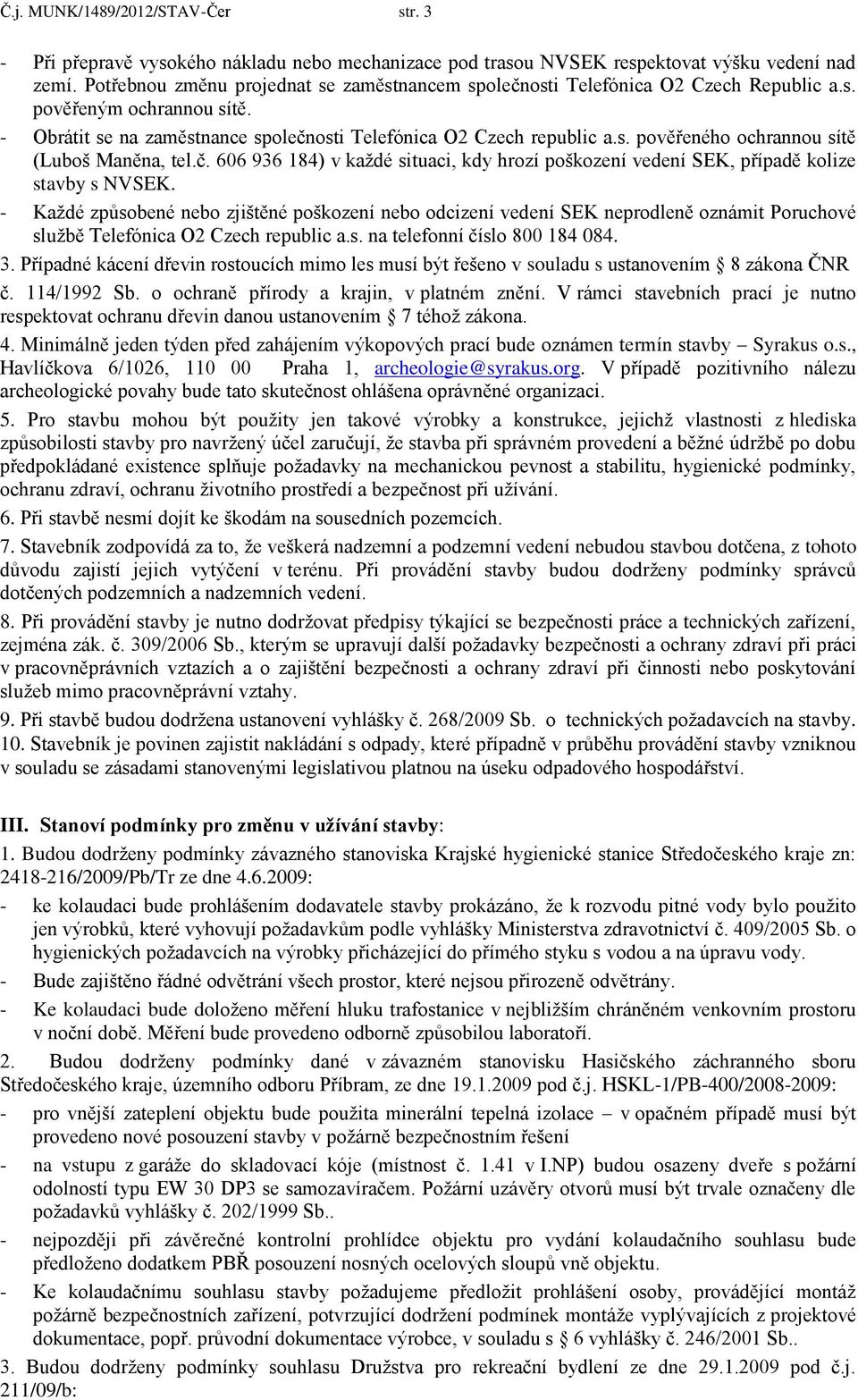 č. 606 936 184) v každé situaci, kdy hrozí poškození vedení SEK, případě kolize stavby s NVSEK.