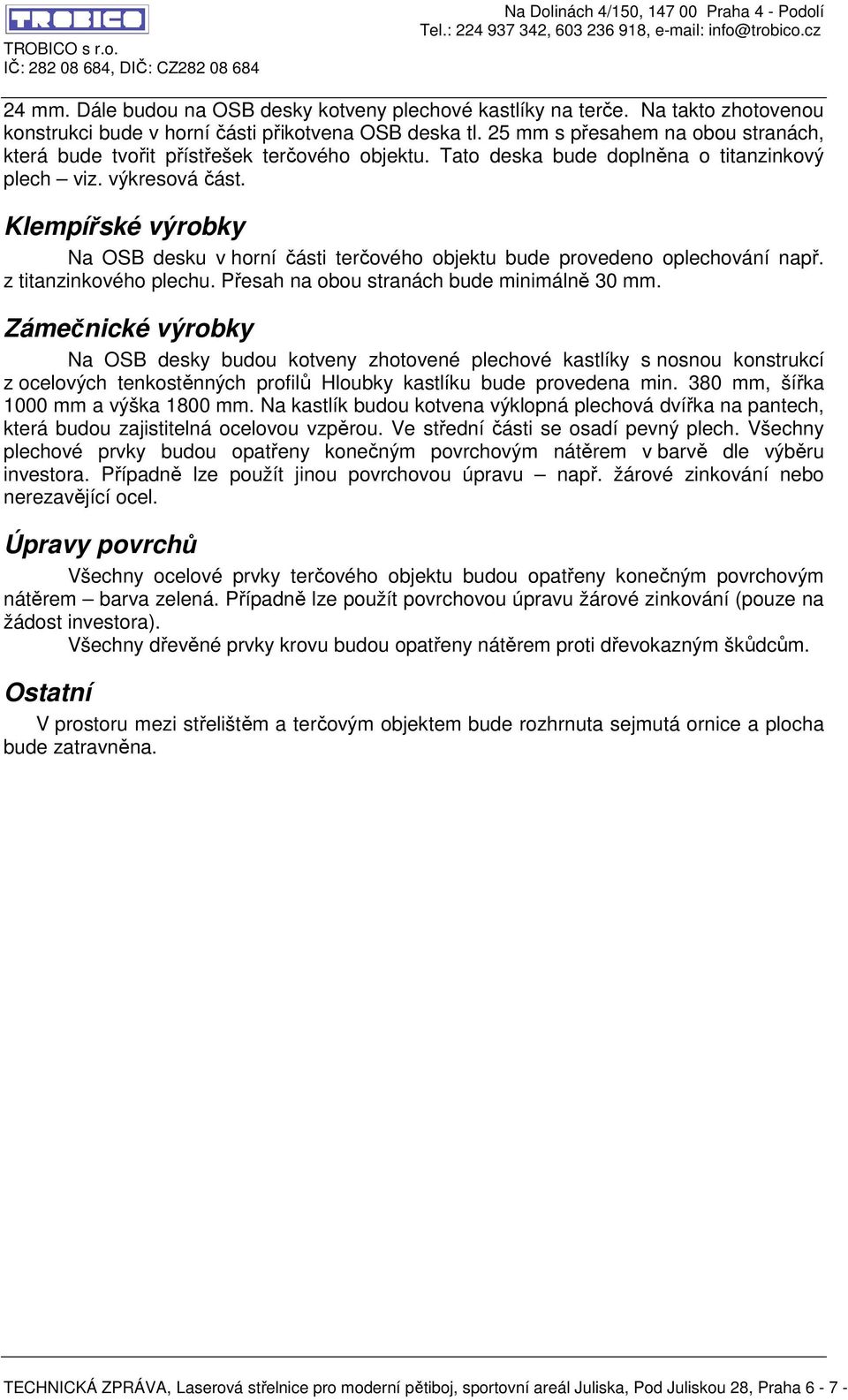 Klempířské výrobky Na OSB desku v horní části terčového objektu bude provedeno oplechování např. z titanzinkového plechu. Přesah na obou stranách bude minimálně 30 mm.