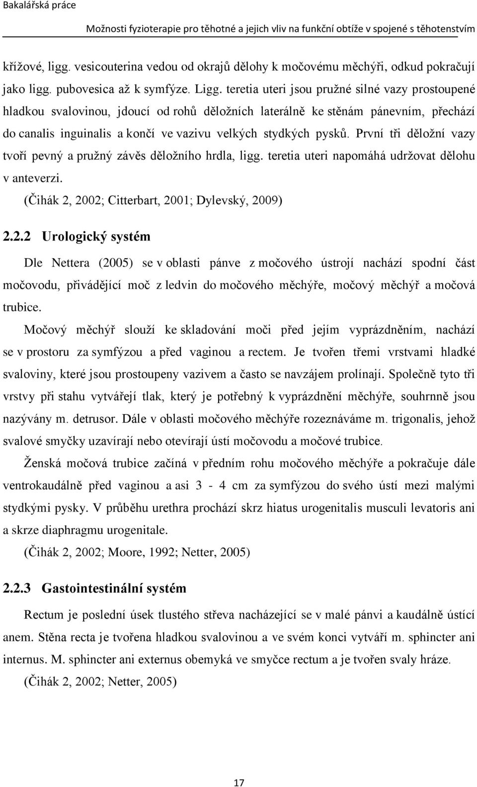 První tři děložní vazy tvoří pevný a pružný závěs děložního hrdla, ligg. teretia uteri napomáhá udržovat dělohu v anteverzi. (Čihák 2,