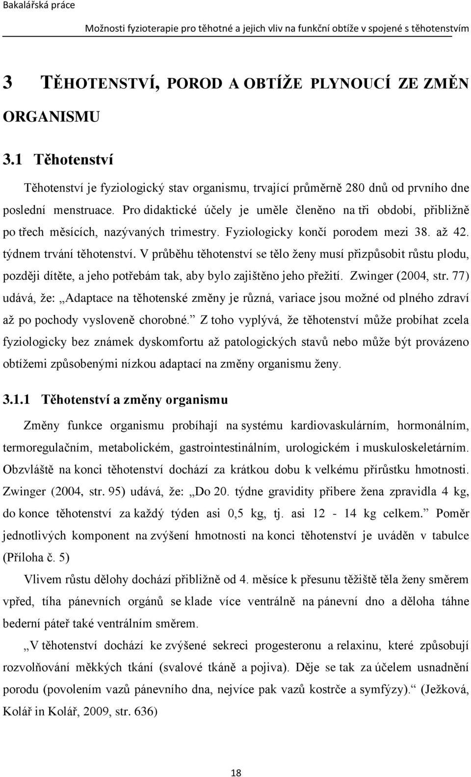 V průběhu těhotenství se tělo ženy musí přizpůsobit růstu plodu, později dítěte, a jeho potřebám tak, aby bylo zajištěno jeho přežití. Zwinger (2004, str.