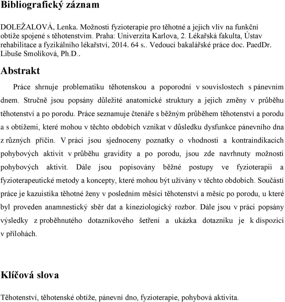 . Libuše Smolíková, Ph.D.. Abstrakt Práce shrnuje problematiku těhotenskou a poporodní v souvislostech s pánevním dnem.