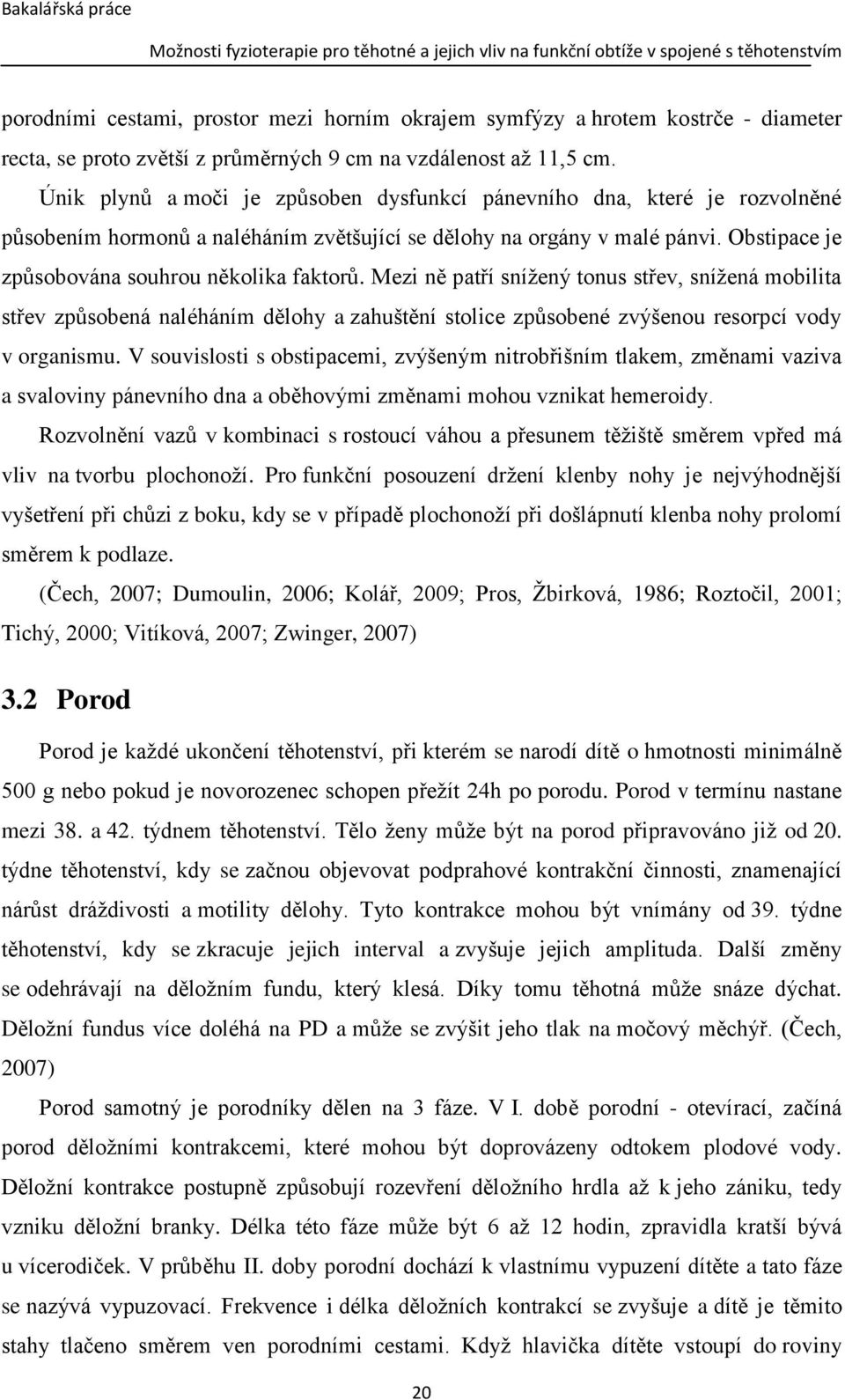 Mezi ně patří snížený tonus střev, snížená mobilita střev způsobená naléháním dělohy a zahuštění stolice způsobené zvýšenou resorpcí vody v organismu.