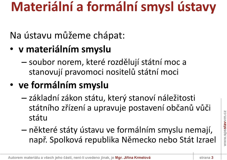 státního zřízení a upravuje postavení občanů vůči státu některé státy ústavu ve formálním smyslu nemají, např.