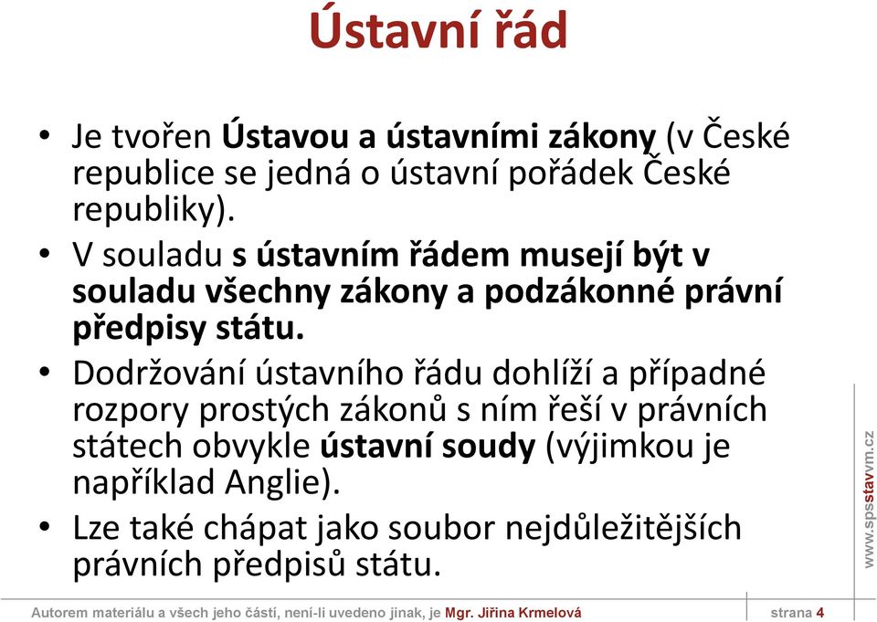 Dodržování ústavního řádu dohlíží a případné rozpory prostých zákonů s ním řeší v právních státech obvykle ústavní soudy (výjimkou