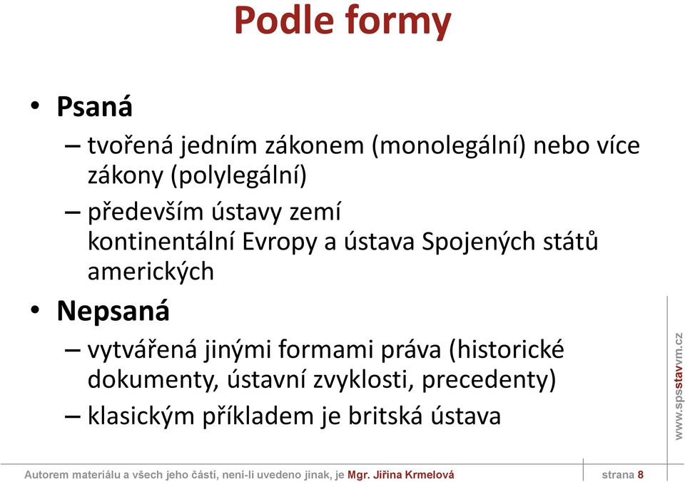 formami práva (historické dokumenty, ústavní zvyklosti, precedenty) klasickým příkladem je