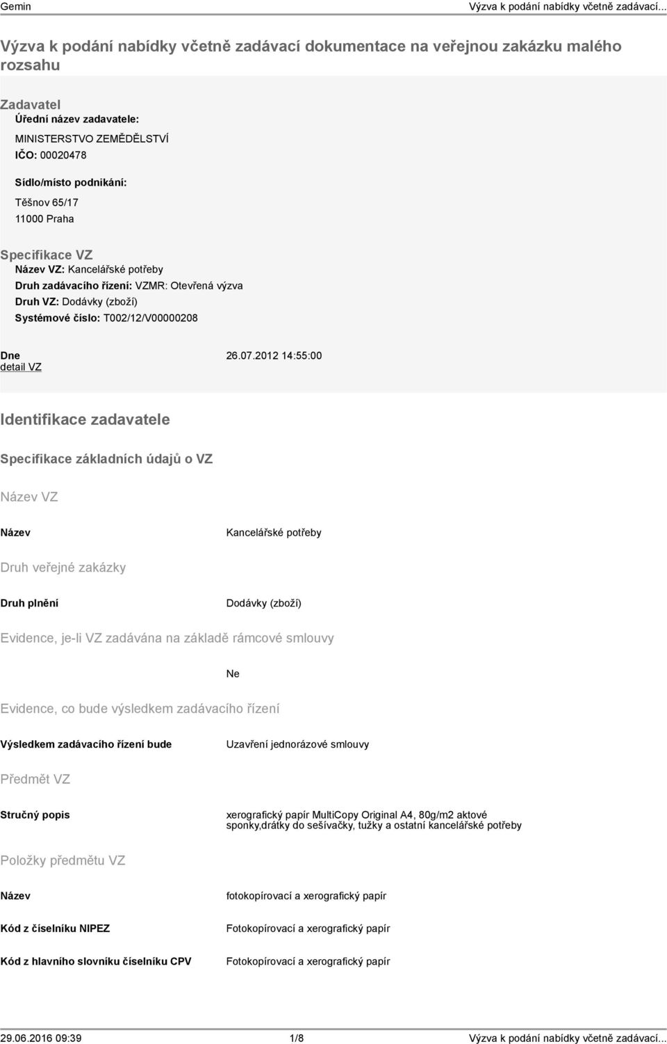 2012 14:55:00 detail VZ zadavatele Specifikace základních údajů o VZ VZ Kancelářské potřeby Druh veřejné zakázky Druh plnění Dodávky (zboží) Evidence, je-li VZ zadávána na základě rámcové smlouvy