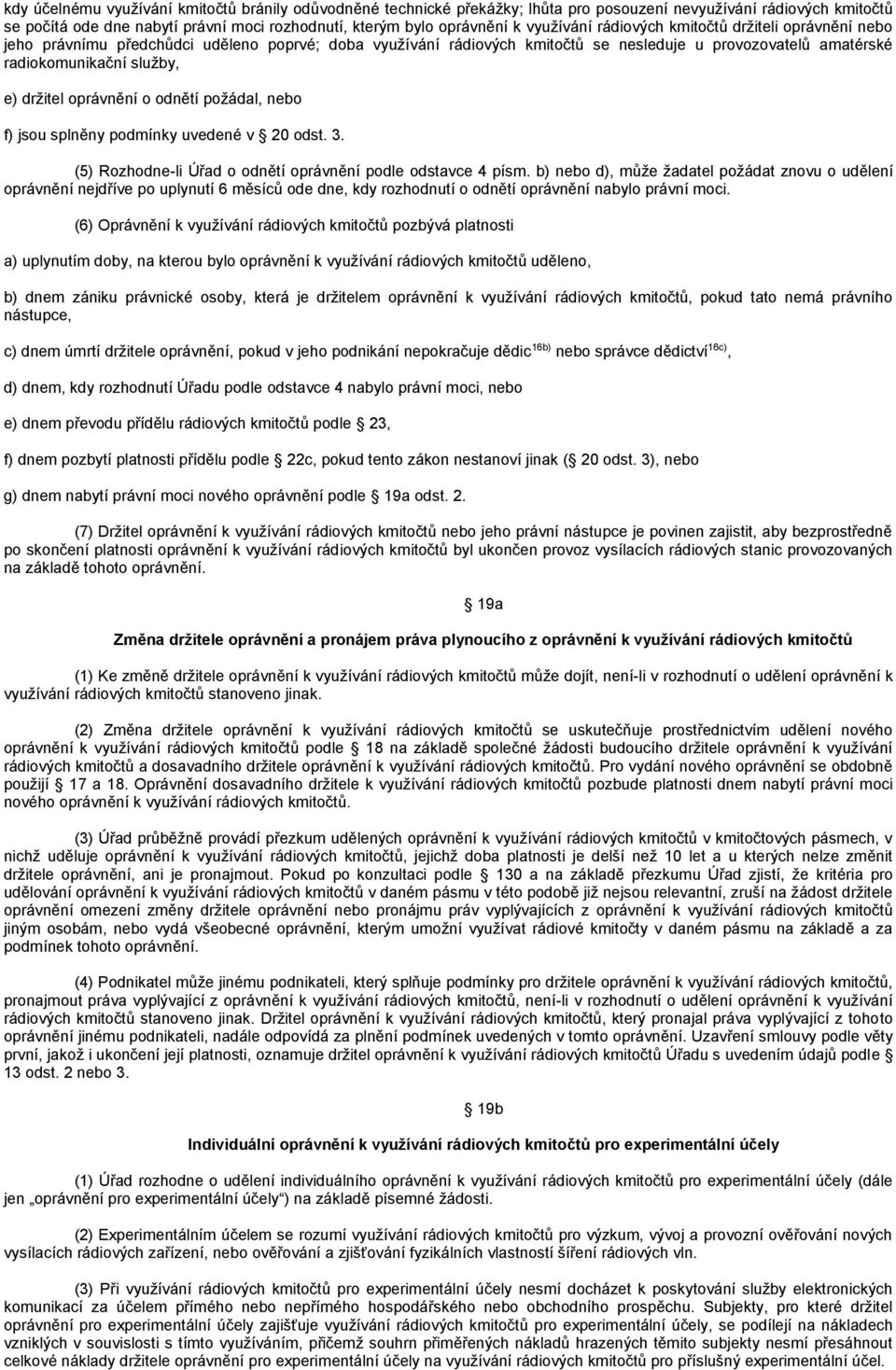 držitel oprávnění o odnětí požádal, nebo f) jsou splněny podmínky uvedené v 20 odst. 3. (5) Rozhodne-li Úřad o odnětí oprávnění podle odstavce 4 písm.